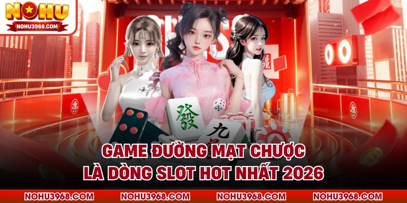 Game Đường Mạt Chược là dòng slot hot nhất 2026