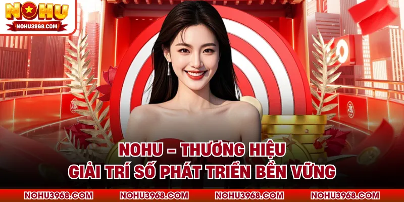 NOHU - Thương Hiệu Giải Trí Số Phát Triển Bền Vững